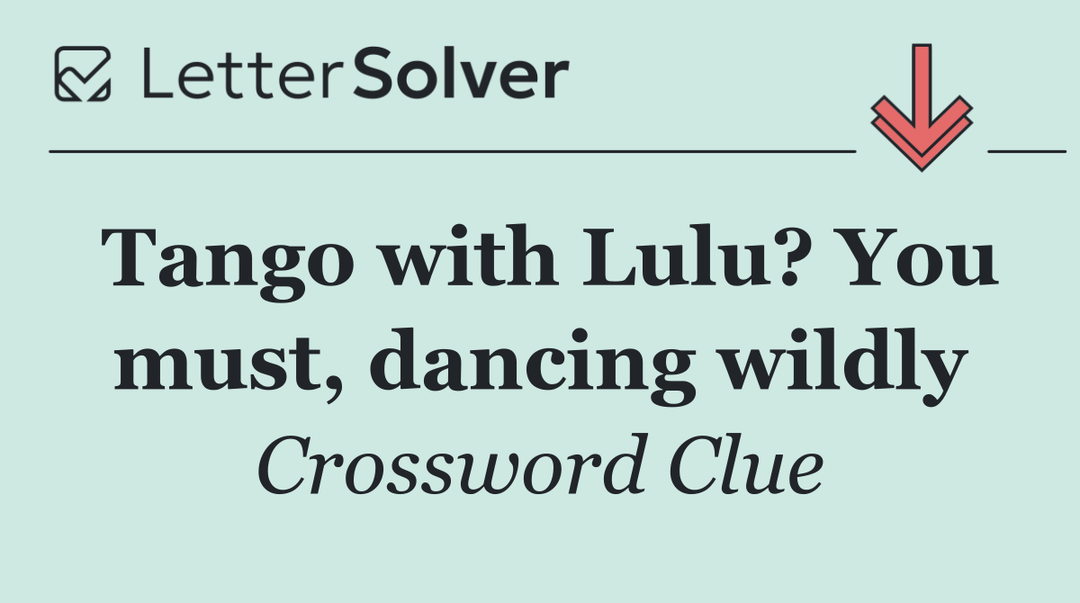 Tango with Lulu? You must, dancing wildly