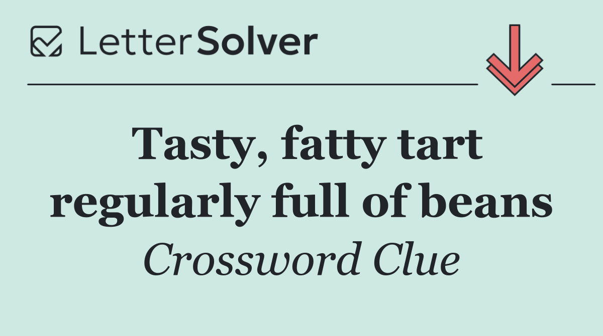 Tasty, fatty tart regularly full of beans