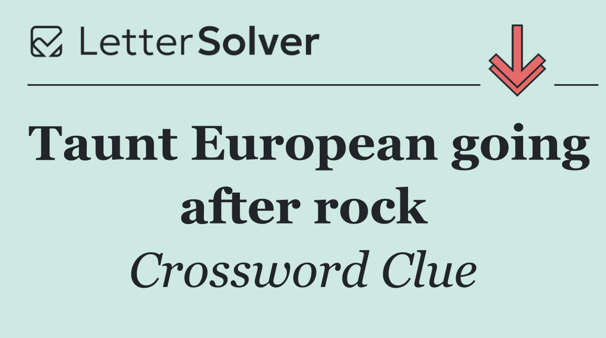Taunt European going after rock