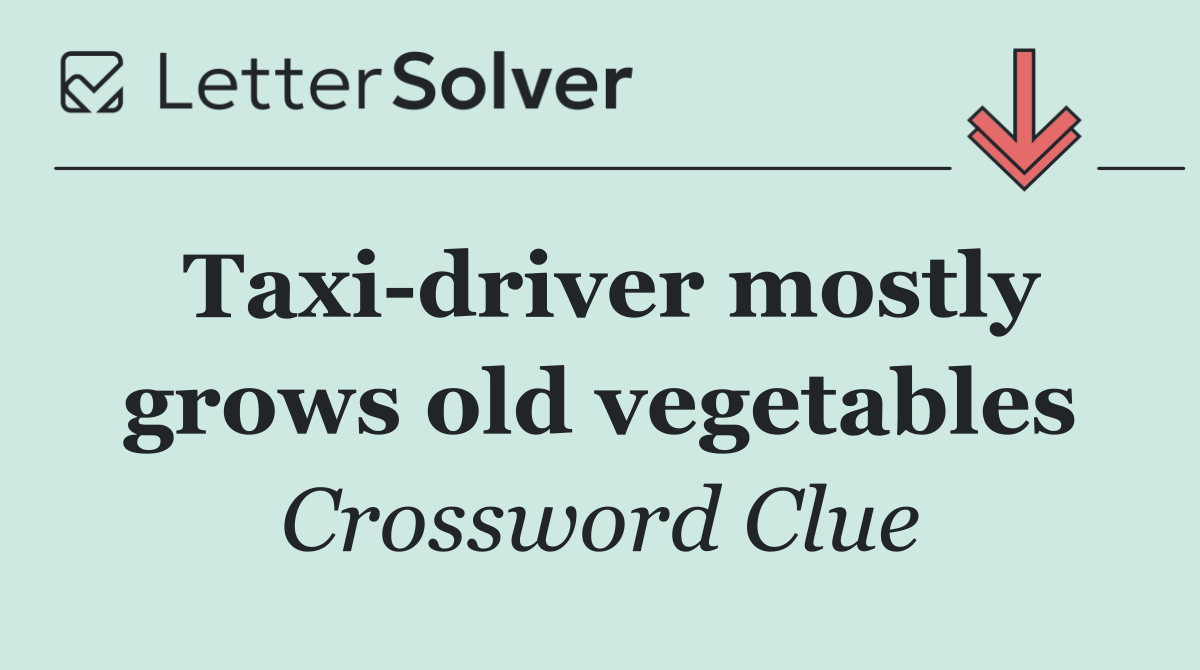 Taxi driver mostly grows old vegetables