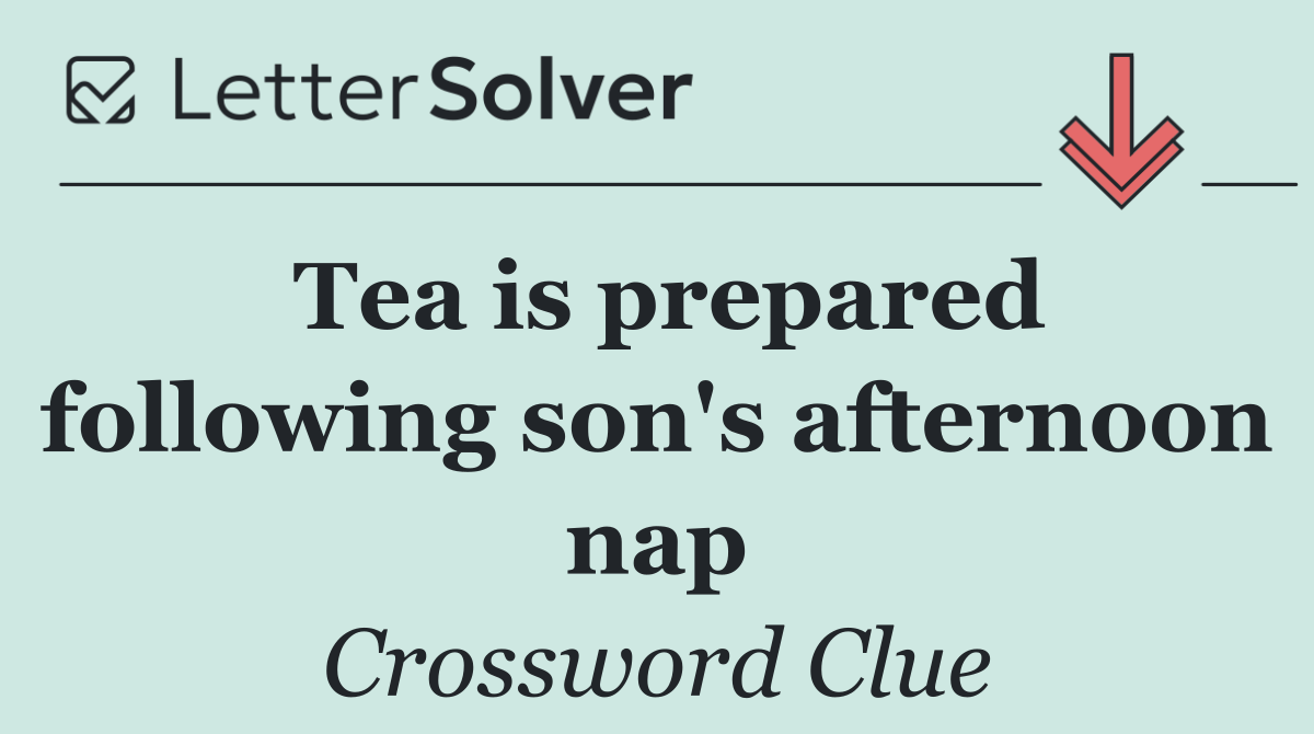 Tea is prepared following son's afternoon nap