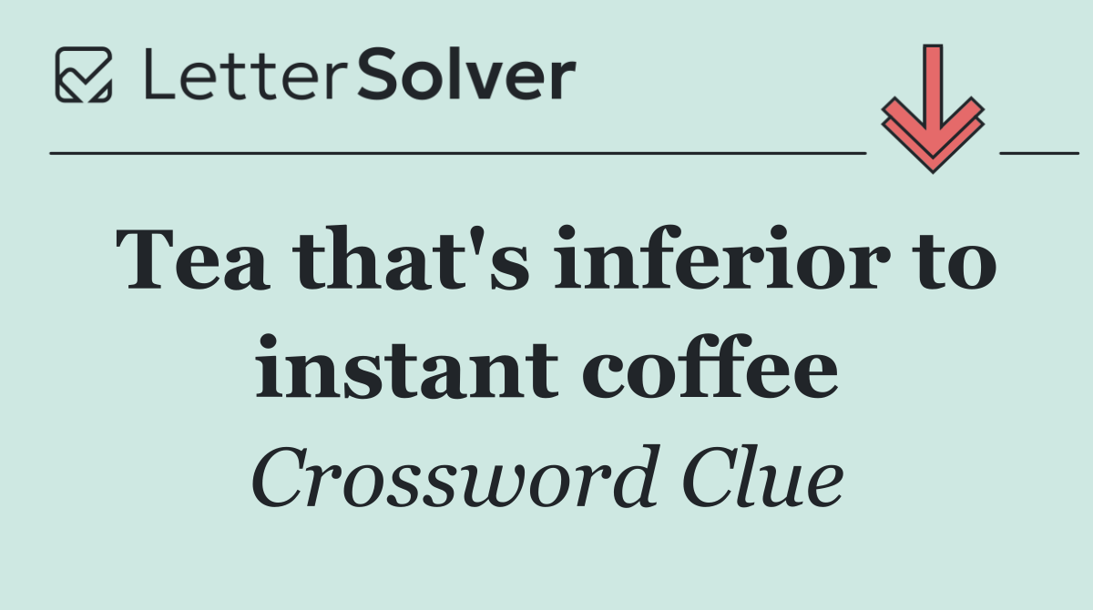 Tea that's inferior to instant coffee