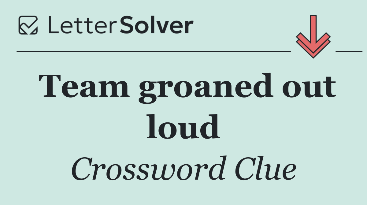 Team groaned out loud