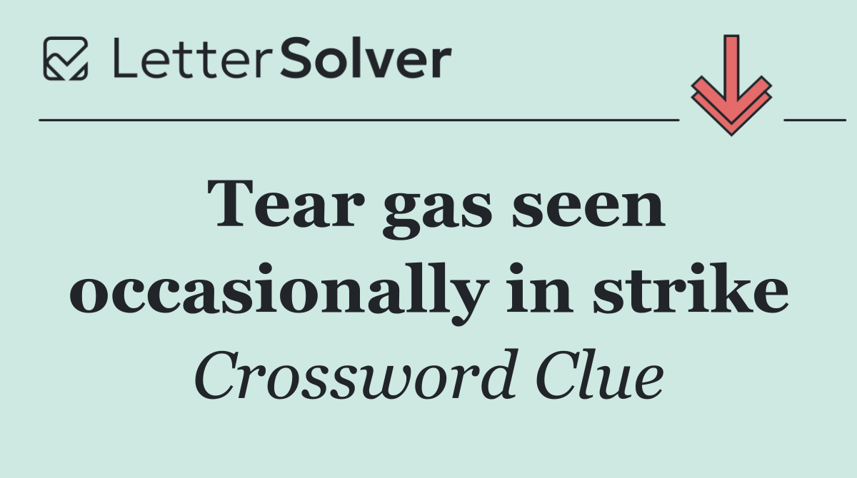 Tear gas seen occasionally in strike