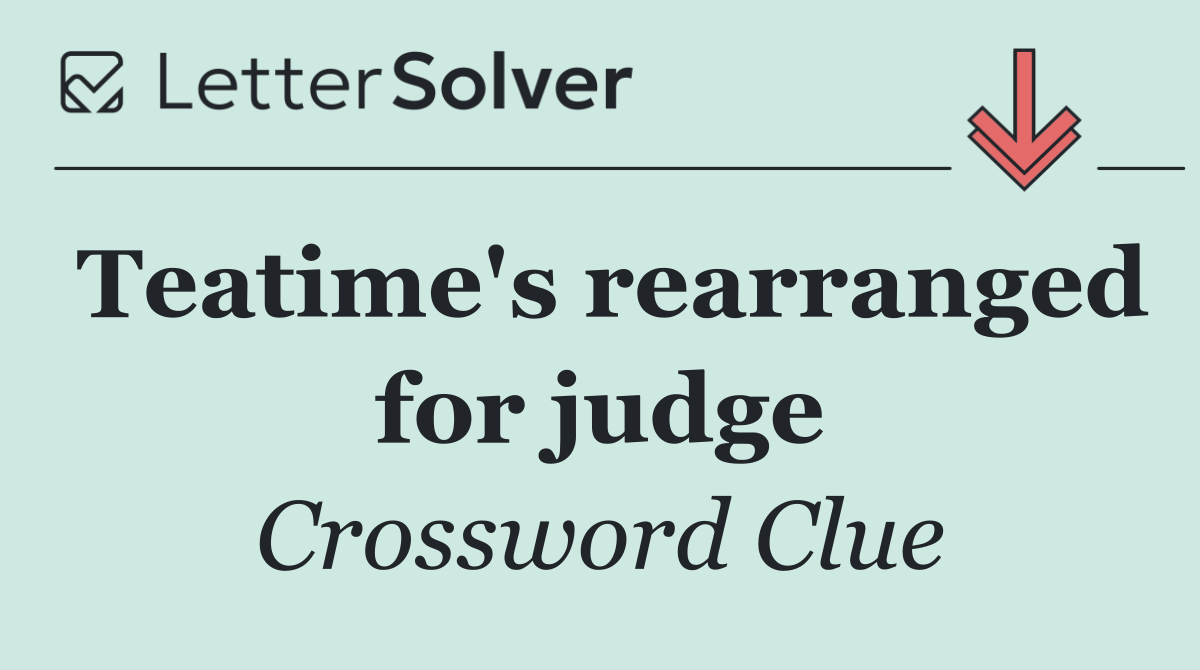 Teatime's rearranged for judge