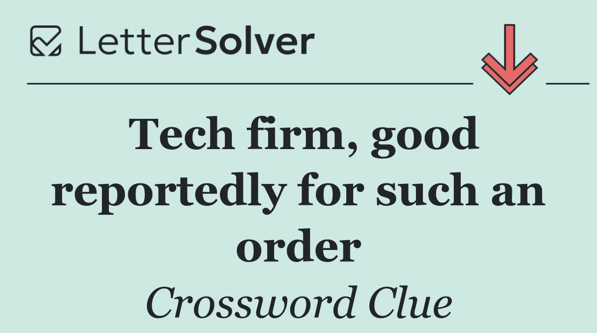 Tech firm, good reportedly for such an order