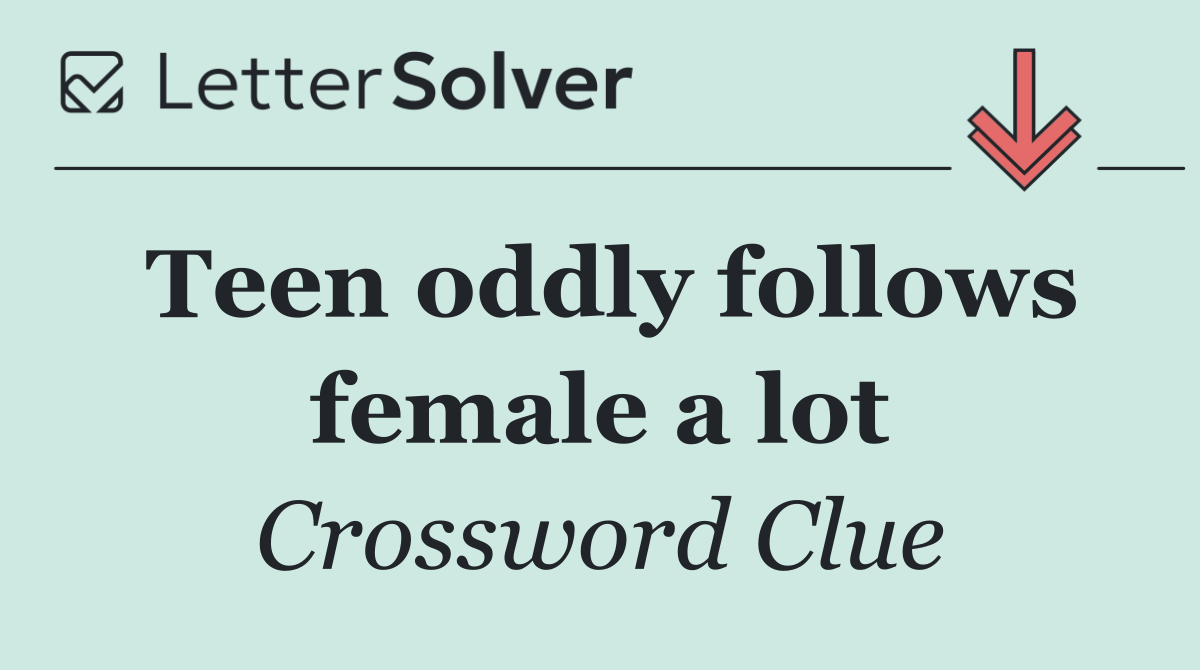 Teen oddly follows female a lot