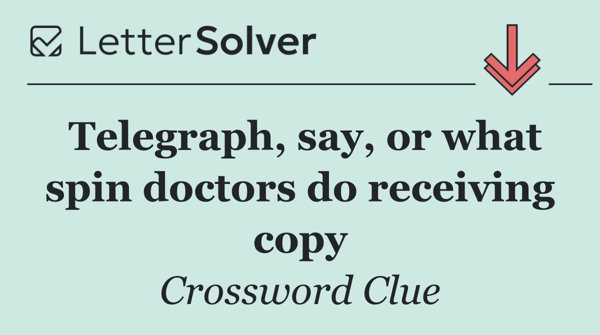 Telegraph, say, or what spin doctors do receiving copy