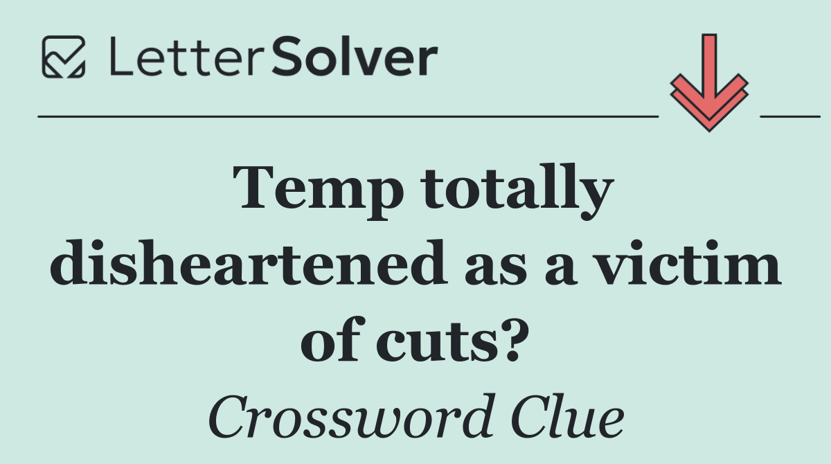 Temp totally disheartened as a victim of cuts?