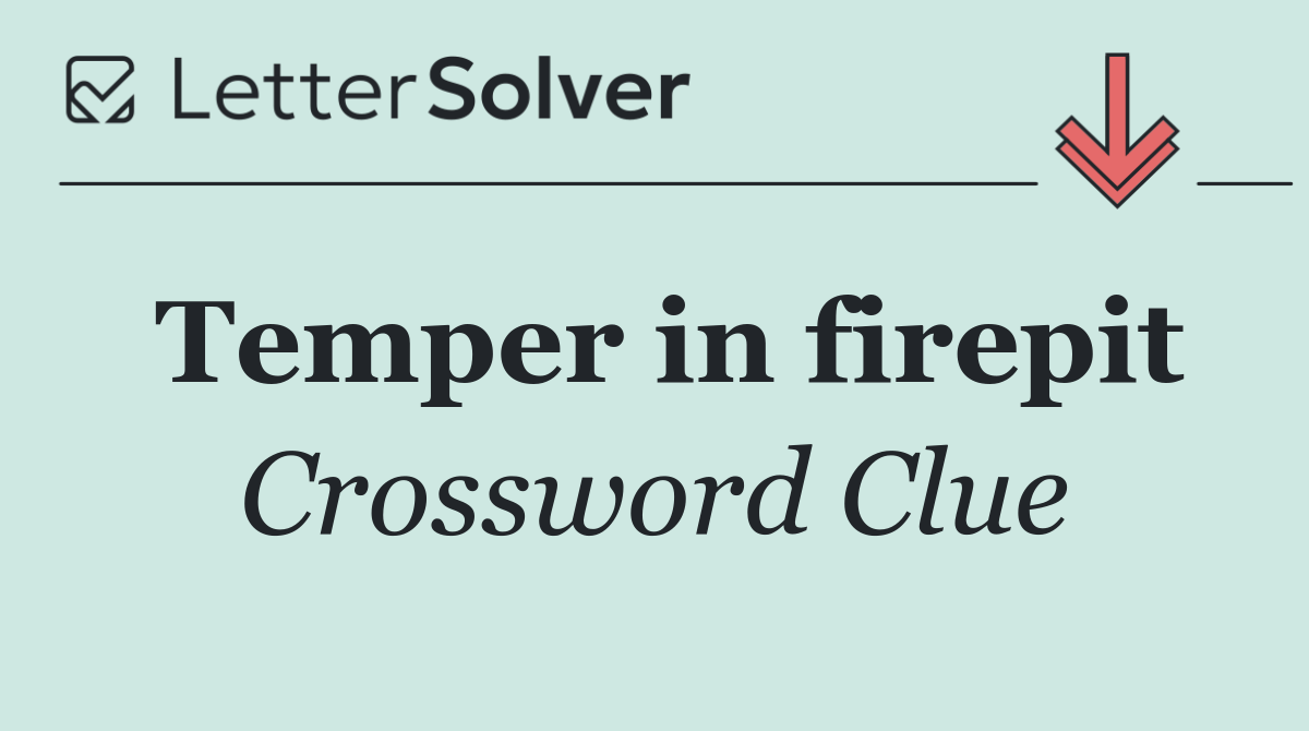 Temper in firepit