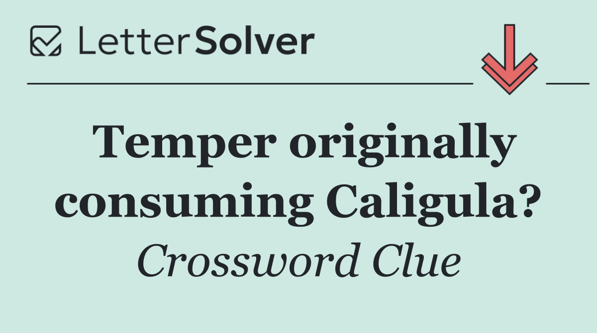 Temper originally consuming Caligula?