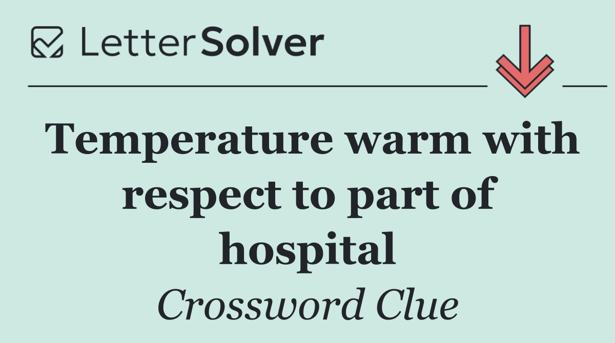 Temperature warm with respect to part of hospital