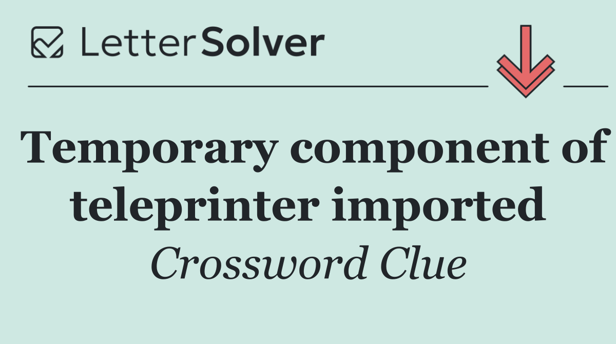 Temporary component of teleprinter imported