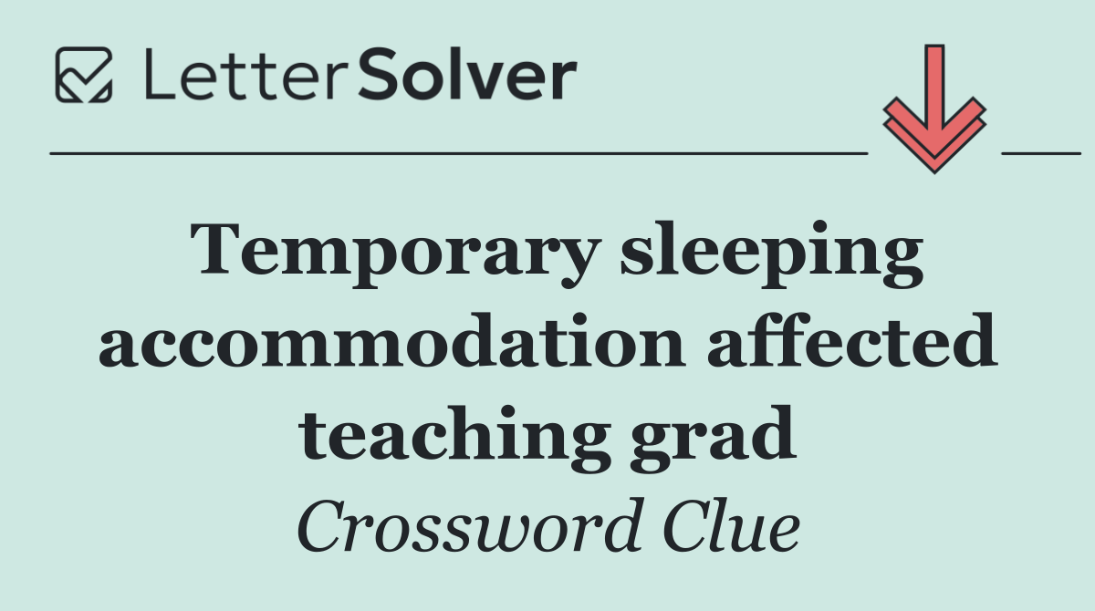Temporary sleeping accommodation affected teaching grad