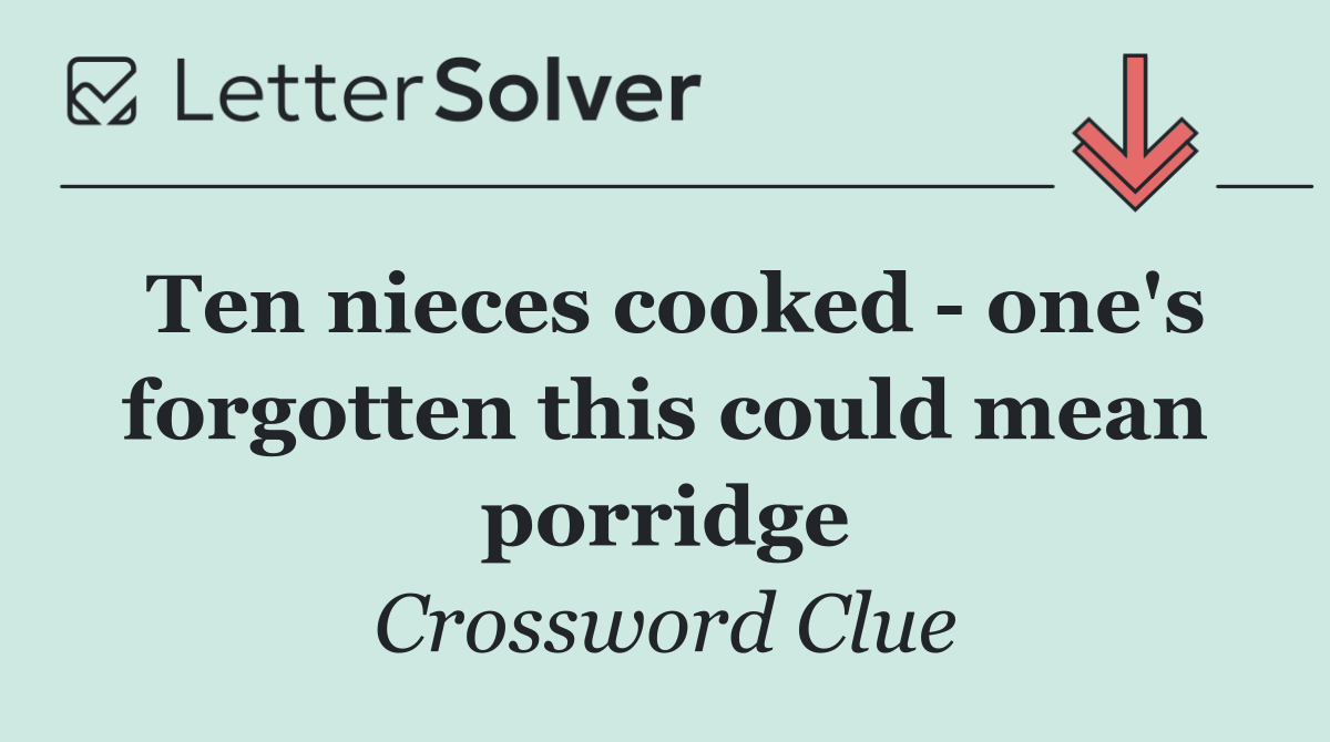 Ten nieces cooked   one's forgotten this could mean porridge