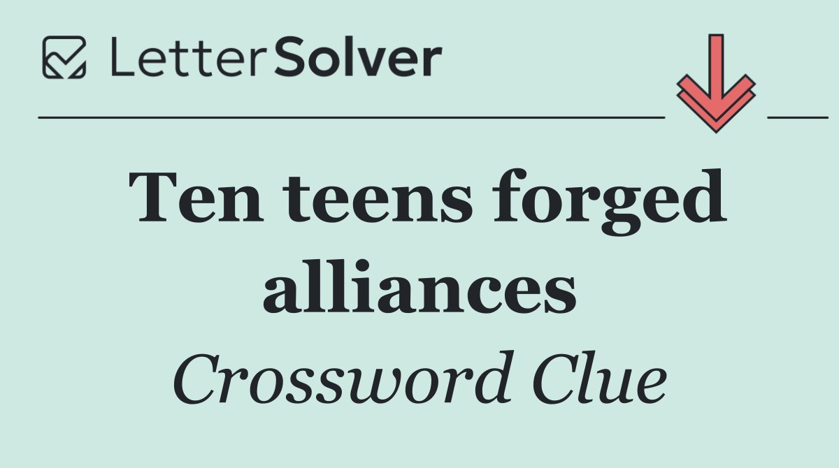 Ten teens forged alliances