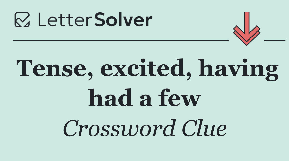 Tense, excited, having had a few