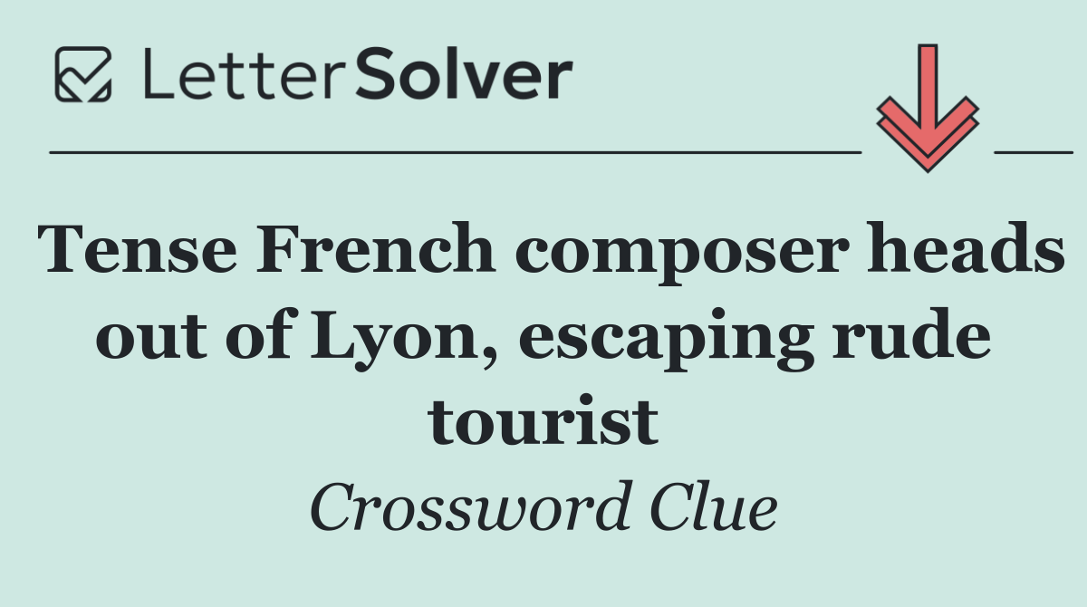 Tense French composer heads out of Lyon, escaping rude tourist