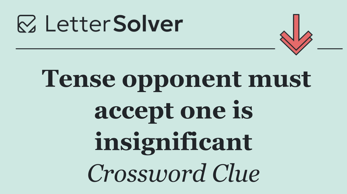 Tense opponent must accept one is insignificant