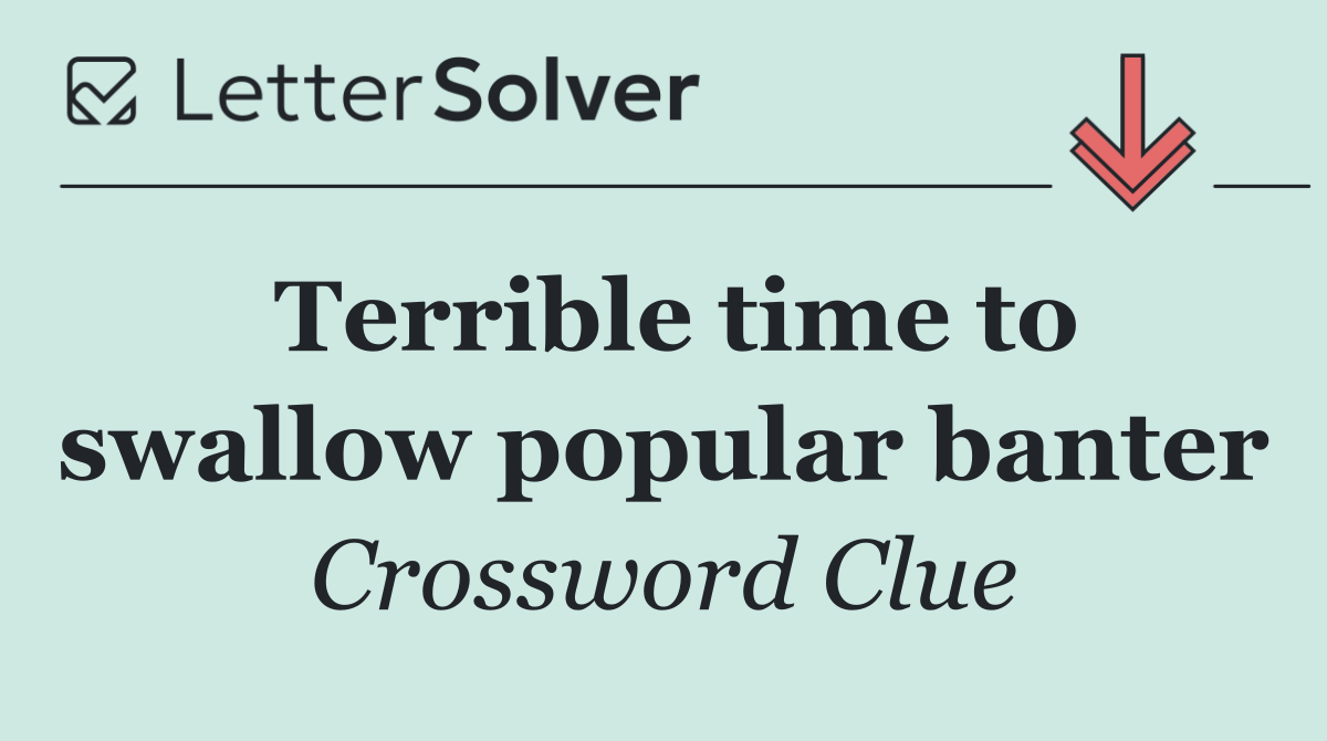 Terrible time to swallow popular banter