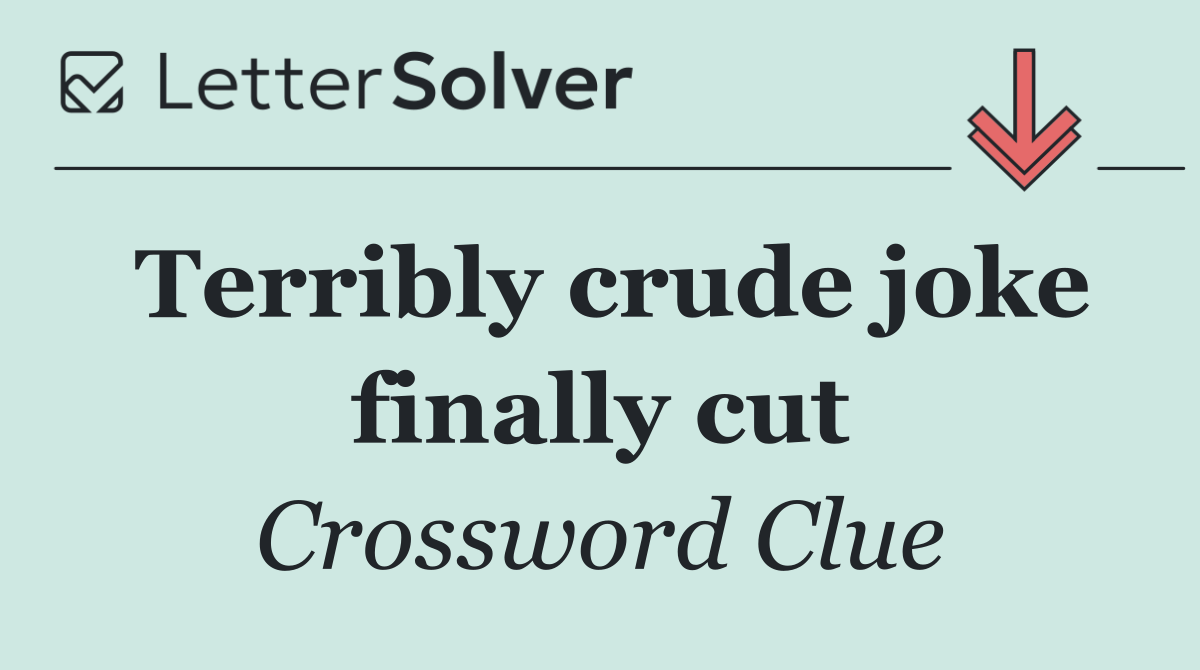 Terribly crude joke finally cut