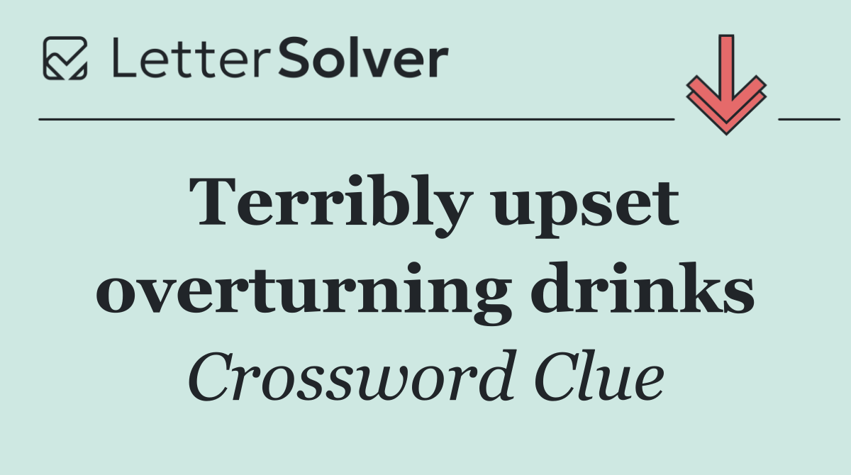 Terribly upset overturning drinks