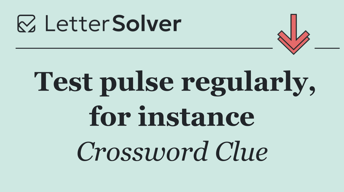 Test pulse regularly, for instance