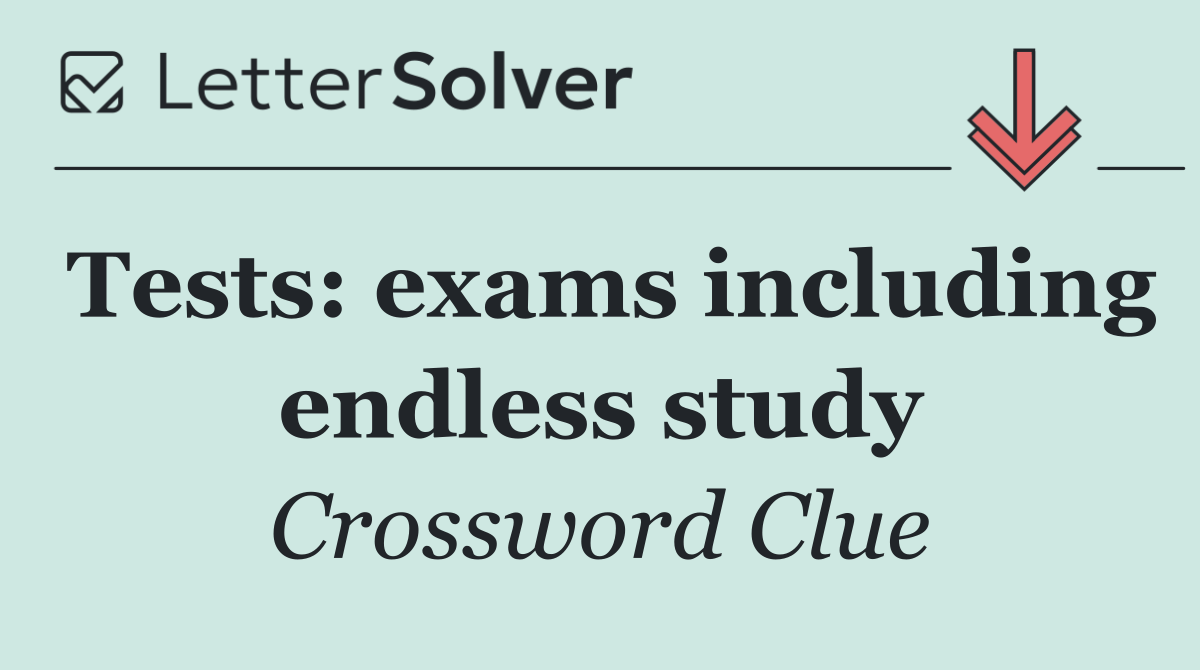 Tests: exams including endless study