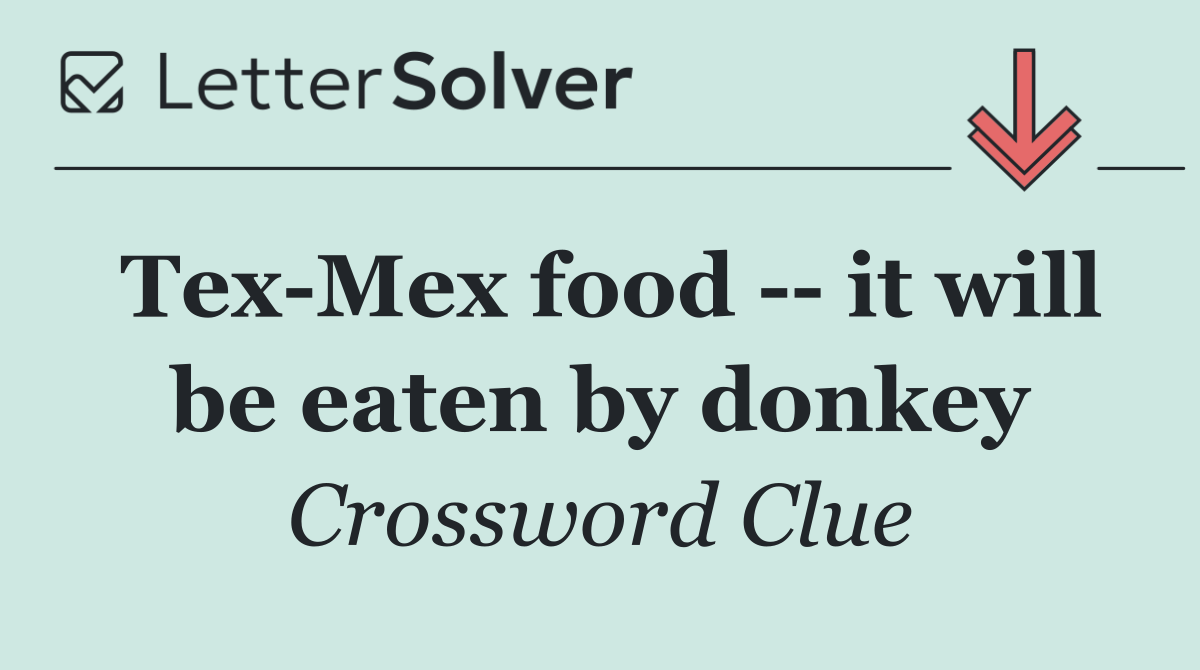 Tex Mex food    it will be eaten by donkey