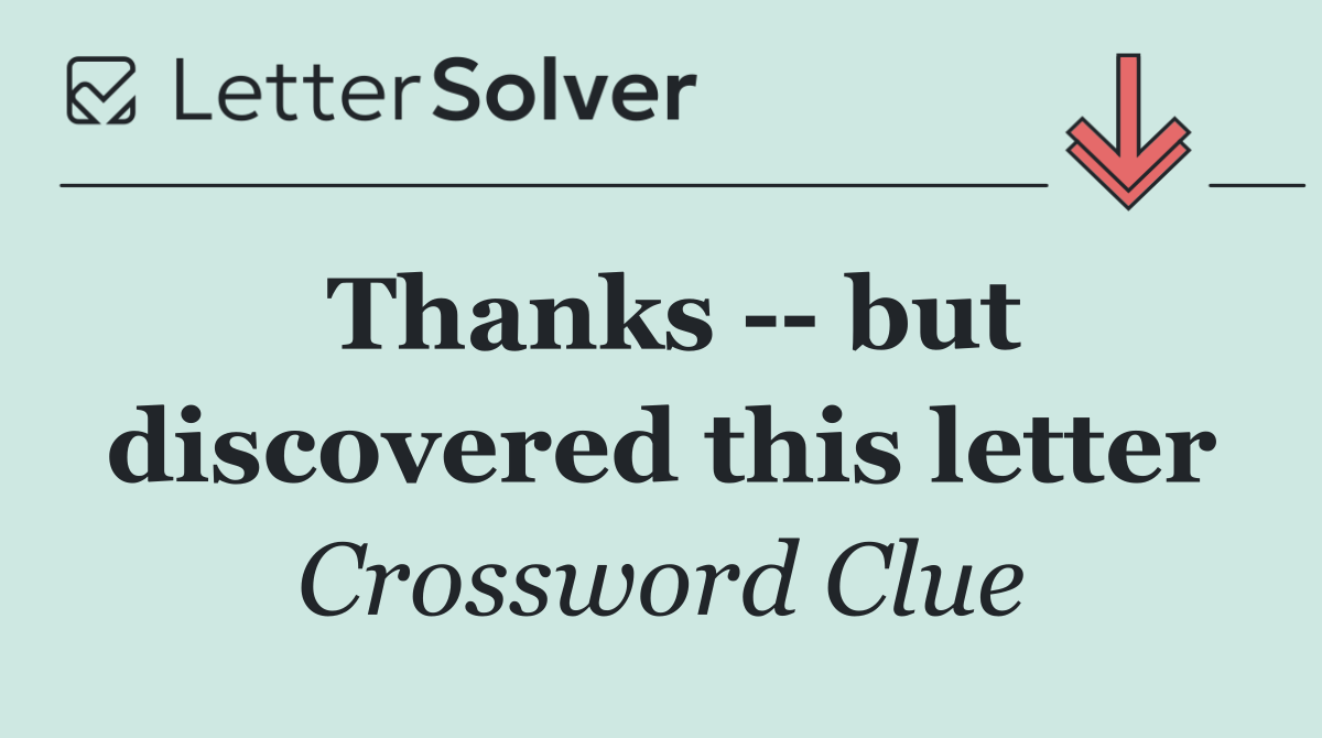 Thanks    but discovered this letter