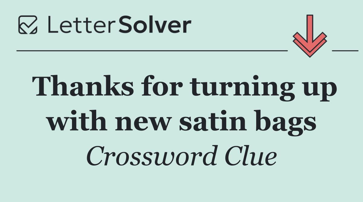 Thanks for turning up with new satin bags