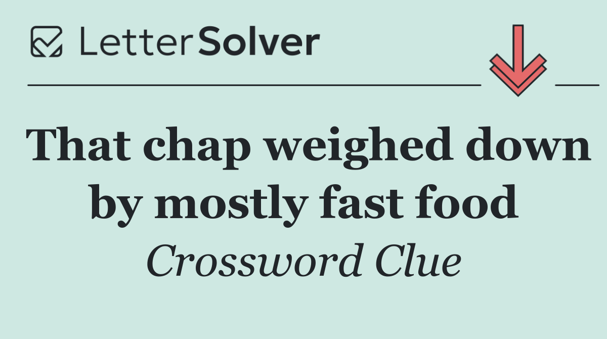 That chap weighed down by mostly fast food