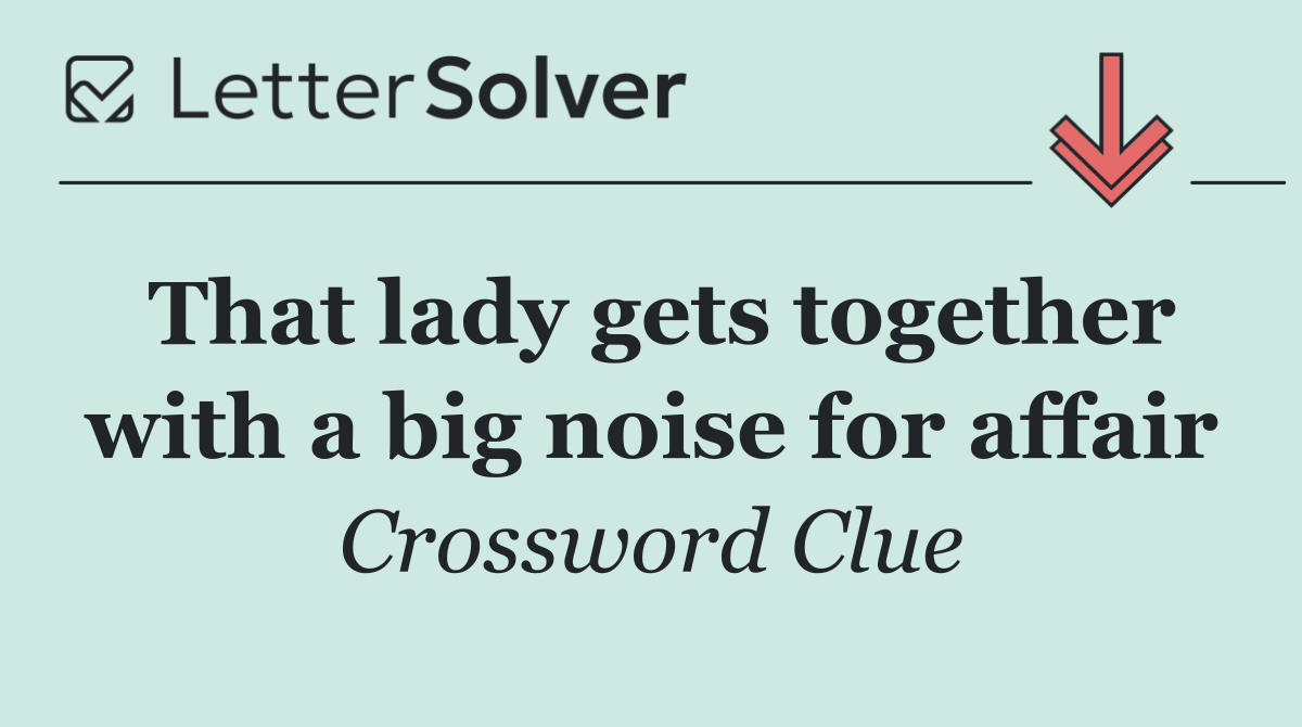 That lady gets together with a big noise for affair