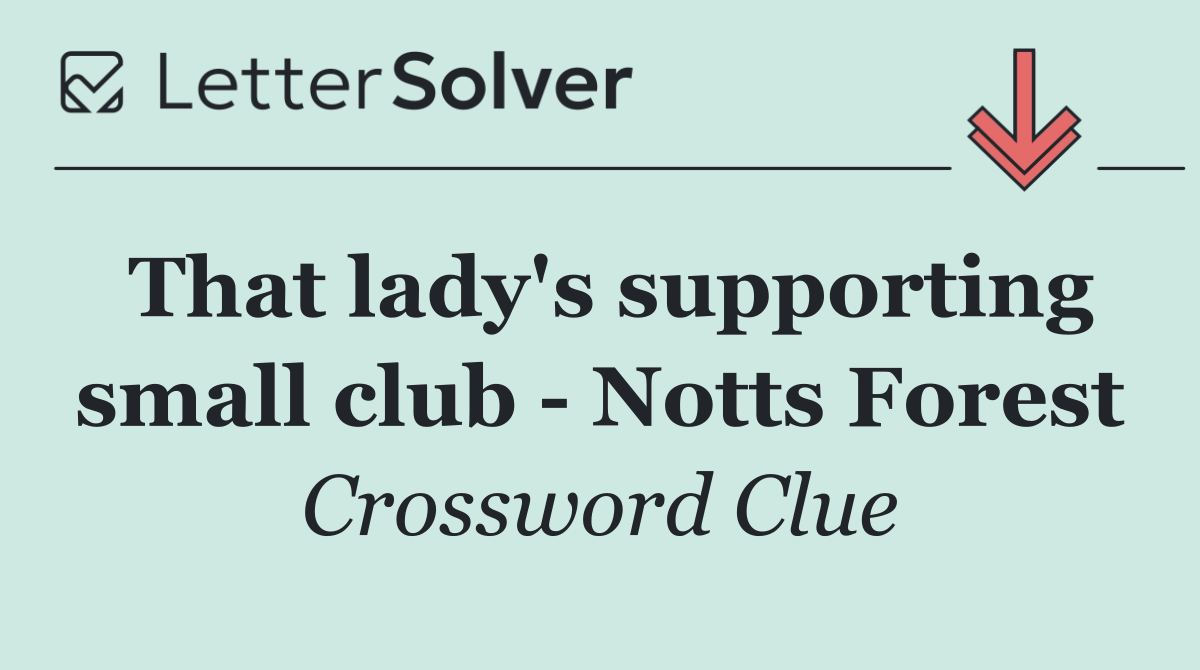 That lady's supporting small club   Notts Forest