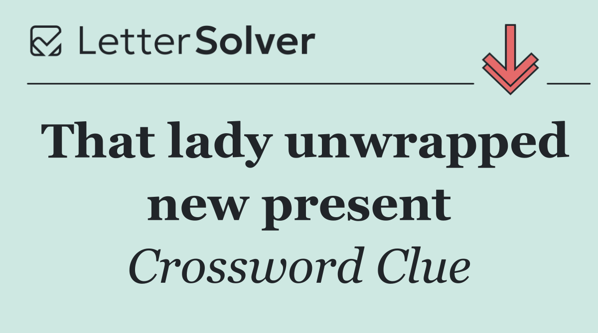 That lady unwrapped new present