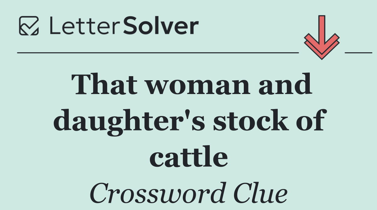 That woman and daughter's stock of cattle