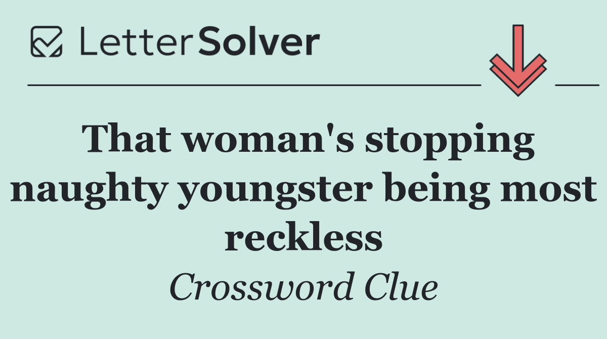 That woman's stopping naughty youngster being most reckless