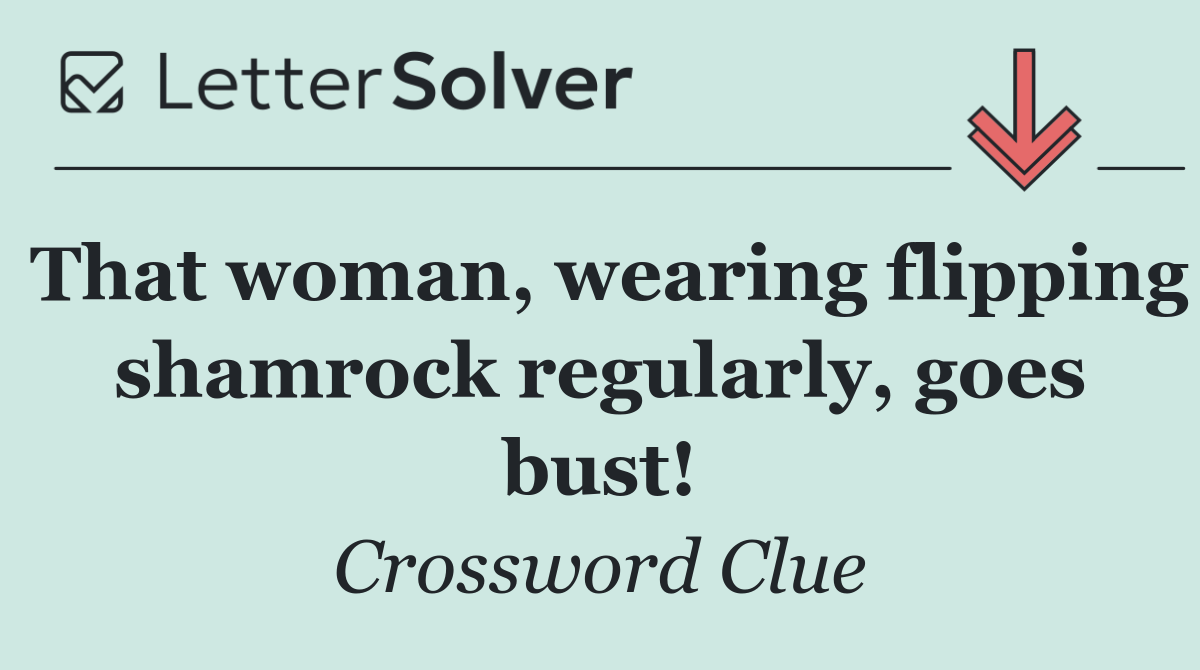 That woman, wearing flipping shamrock regularly, goes bust!