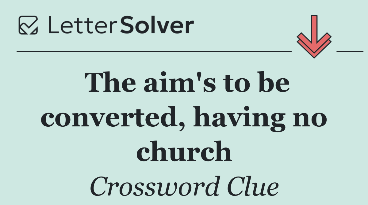 The aim's to be converted, having no church