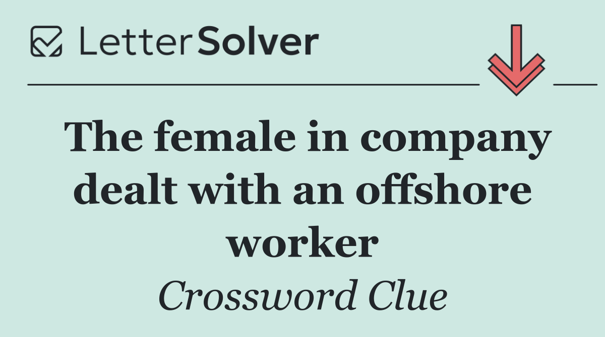 The female in company dealt with an offshore worker