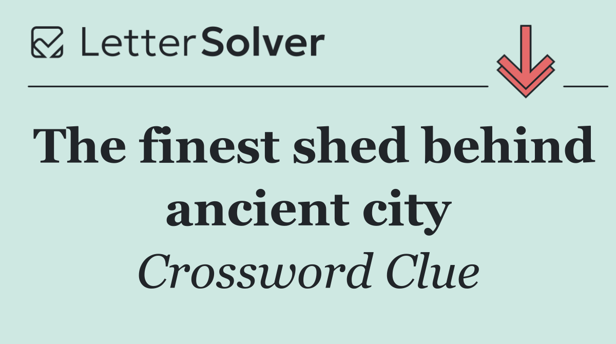 The finest shed behind ancient city