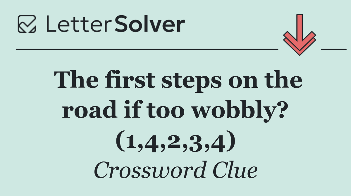 The first steps on the road if too wobbly? (1,4,2,3,4)