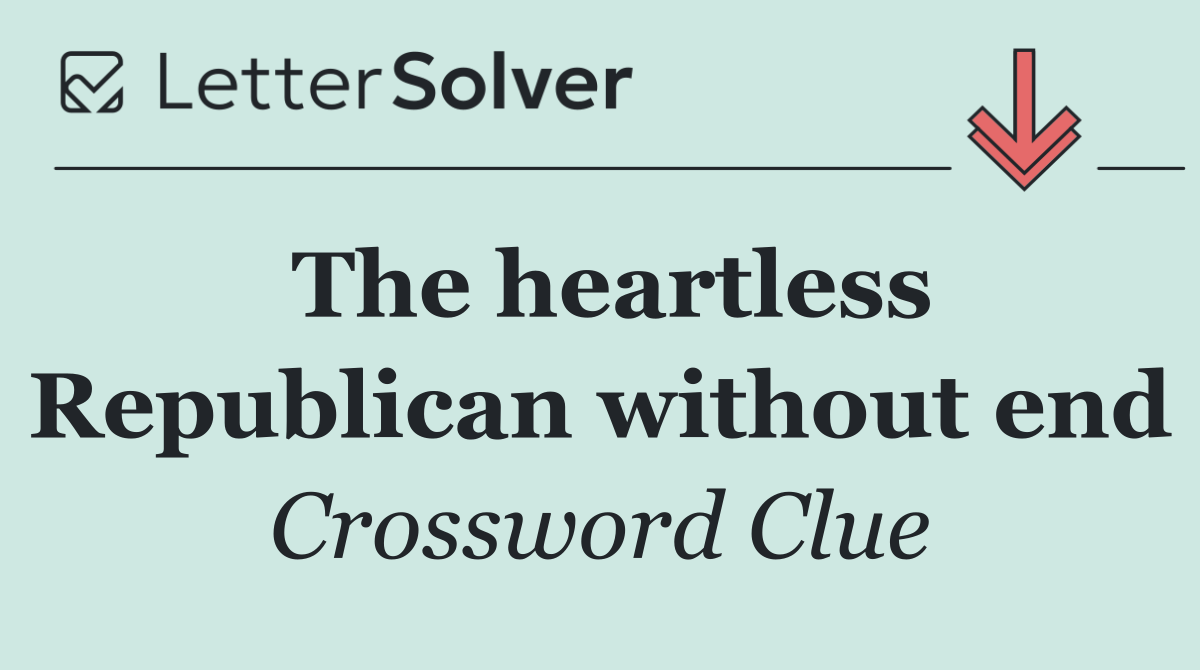 The heartless Republican without end