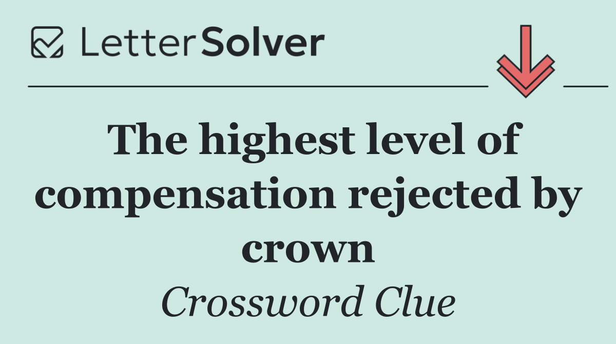 The highest level of compensation rejected by crown
