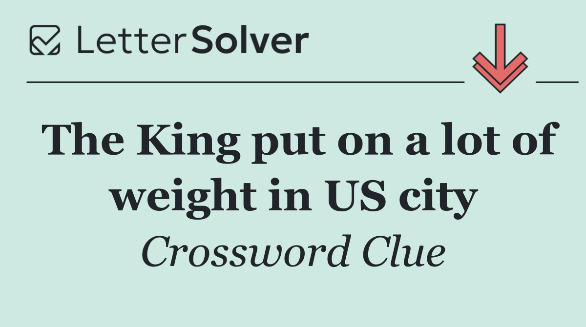 The King put on a lot of weight in US city