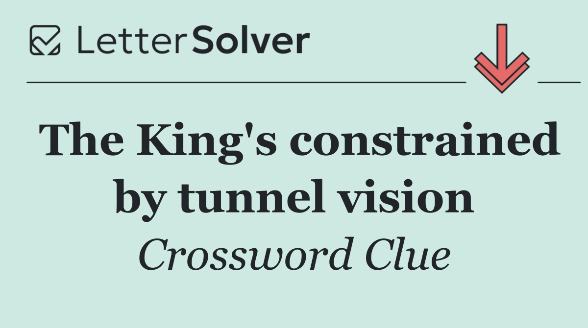 The King's constrained by tunnel vision