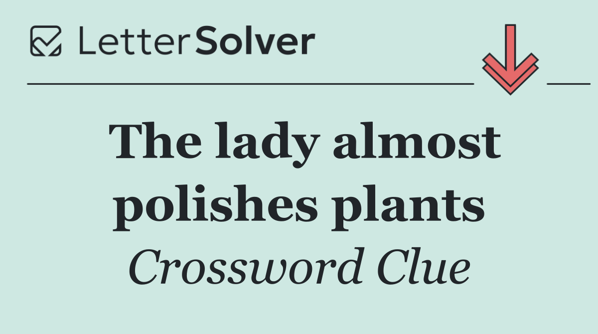 The lady almost polishes plants