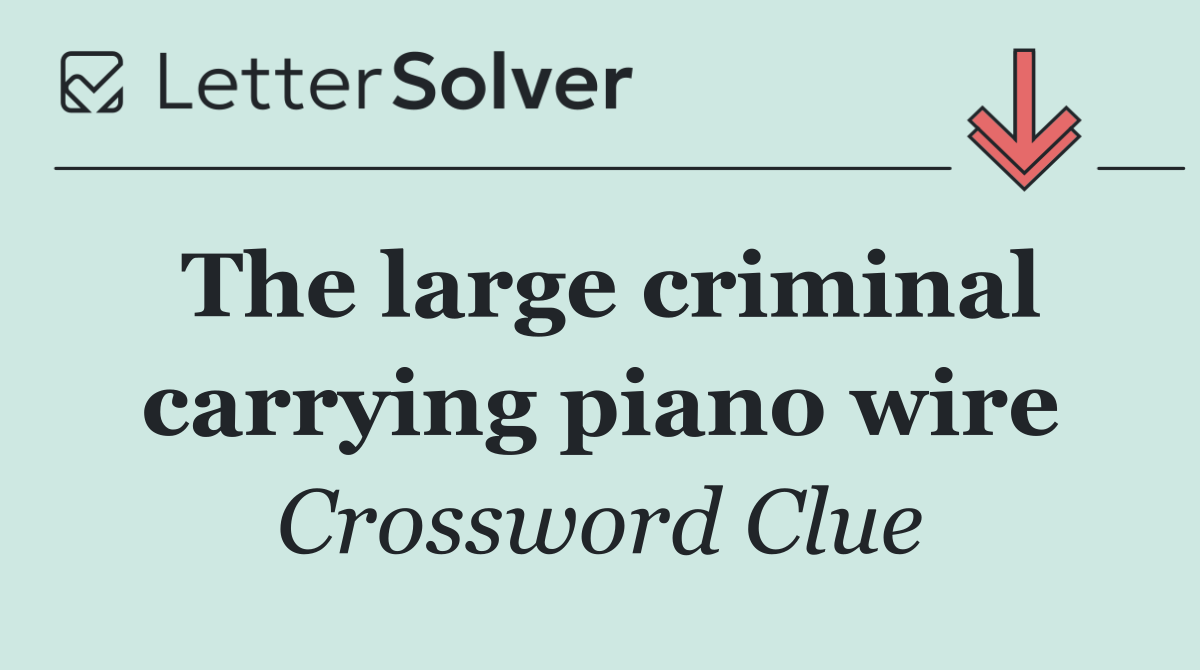 The large criminal carrying piano wire