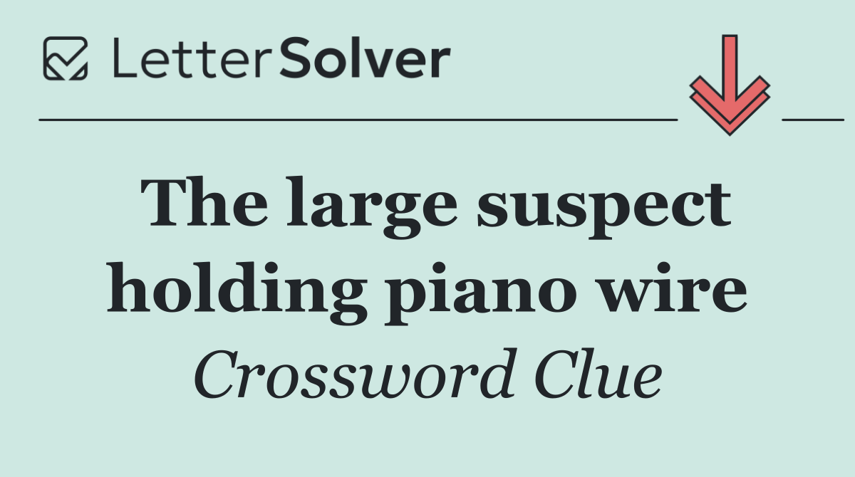 The large suspect holding piano wire