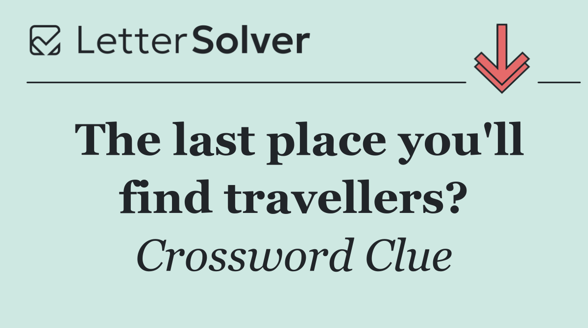 The last place you'll find travellers?